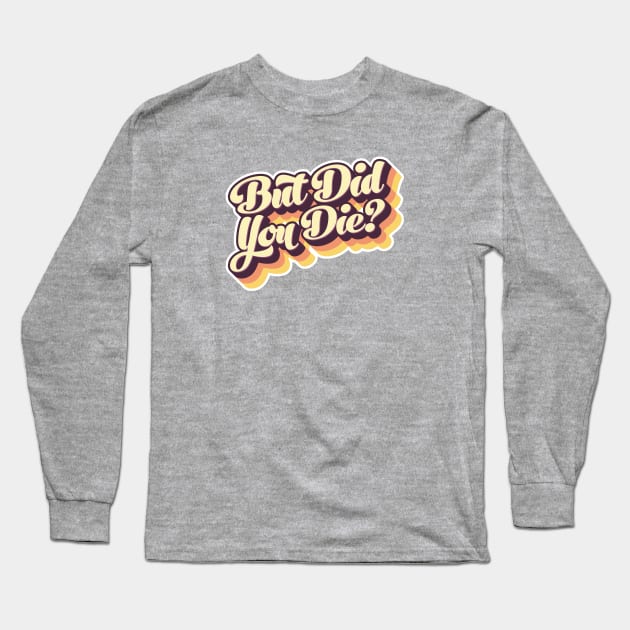 But Did You Die? Retro Type Long Sleeve T-Shirt by erock